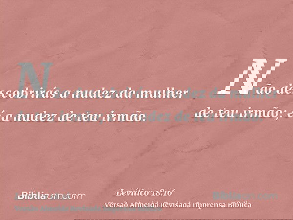 Não descobrirás a nudez da mulher de teu irmão; é a nudez de teu irmão.
