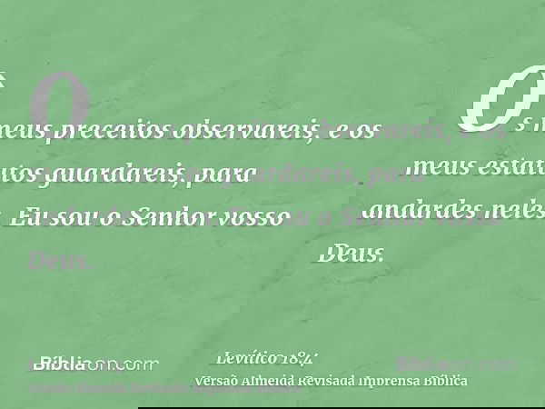Os meus preceitos observareis, e os meus estatutos guardareis, para andardes neles. Eu sou o Senhor vosso Deus.
