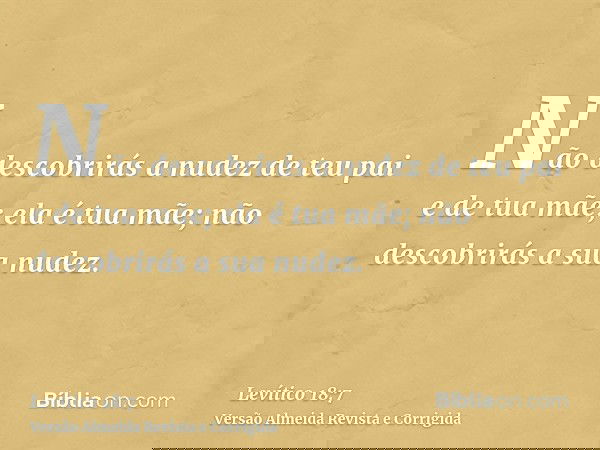 Não descobrirás a nudez de teu pai e de tua mãe; ela é tua mãe; não descobrirás a sua nudez.