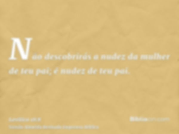 Não descobrirás a nudez da mulher de teu pai; é nudez de teu pai.