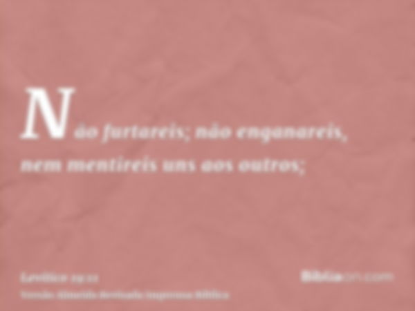 Não furtareis; não enganareis, nem mentireis uns aos outros;