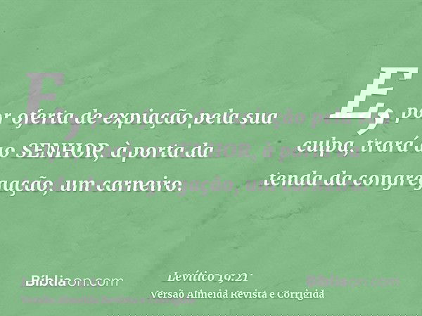 E, por oferta de expiação pela sua culpa, trará ao SENHOR, à porta da tenda da congregação, um carneiro.