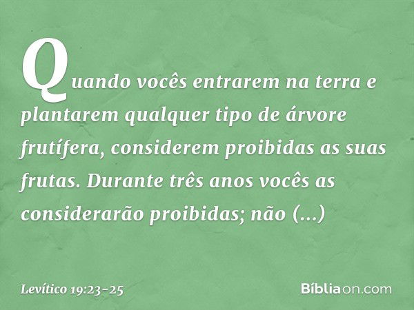 "Quando vocês entrarem na terra e plantarem qualquer tipo de árvore frutífera, considerem proibidas as suas frutas. Durante três anos vocês as considerarão proi