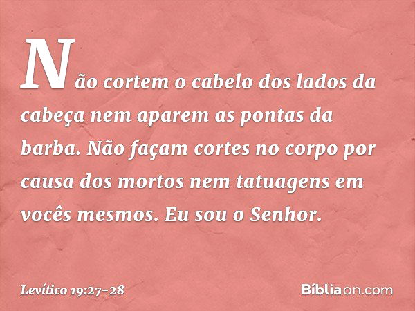 "Não cortem o cabelo dos lados da cabeça nem aparem as pontas da barba. "Não façam cortes no corpo por causa dos mortos nem tatuagens em vocês mesmos. Eu sou o 