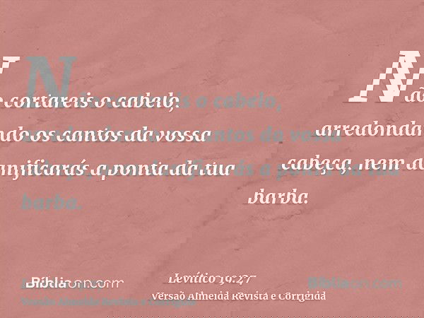 Não cortareis o cabelo, arredondando os cantos da vossa cabeça, nem danificarás a ponta da tua barba.