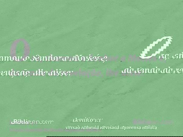 Ora, chamou o Senhor a Moisés e, da tenda da revelação, lhe disse: