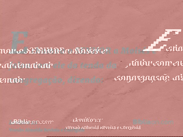 E chamou o SENHOR a Moisés e falou com ele da tenda da congregação, dizendo: