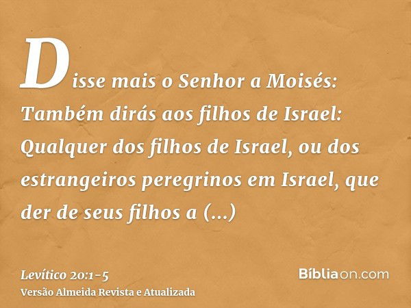 Disse mais o Senhor a Moisés:Também dirás aos filhos de Israel: Qualquer dos filhos de Israel, ou dos estrangeiros peregrinos em Israel, que der de seus filhos 