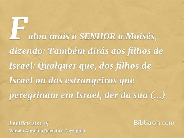 Falou mais o SENHOR a Moisés, dizendo:Também dirás aos filhos de Israel: Qualquer que, dos filhos de Israel ou dos estrangeiros que peregrinam em Israel, der da