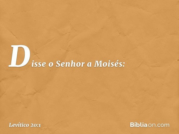 Disse o Senhor a Moisés: -- Levítico 20:1