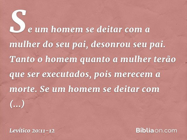 "Se um homem se deitar com a mulher do seu pai, desonrou seu pai. Tanto o homem quanto a mulher terão que ser executados, pois merecem a morte. "Se um homem se 