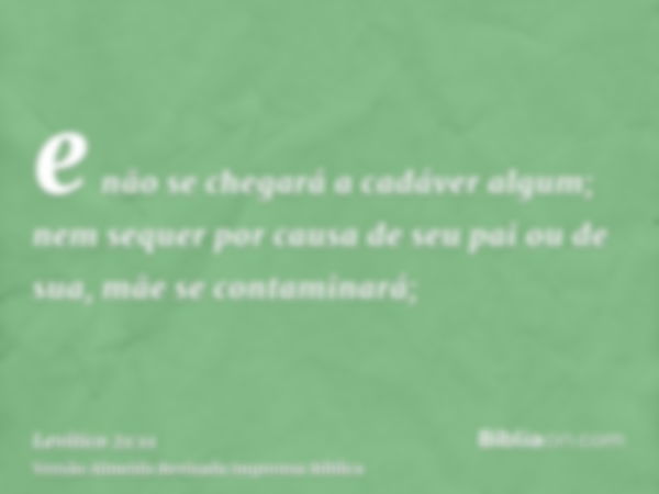 e não se chegará a cadáver algum; nem sequer por causa de seu pai ou de sua, mãe se contaminará;