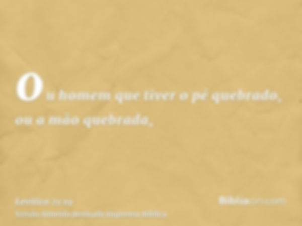 ou homem que tiver o pé quebrado, ou a mão quebrada,