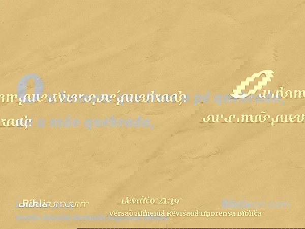 ou homem que tiver o pé quebrado, ou a mão quebrada,