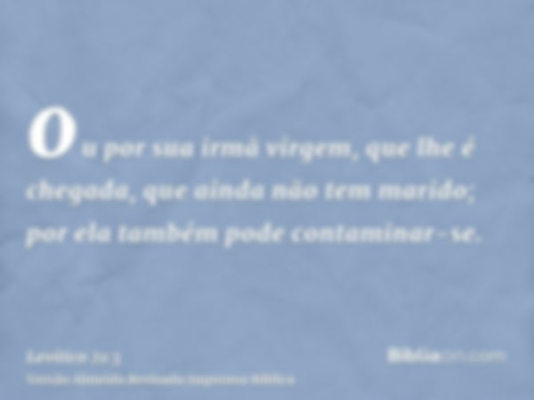 ou por sua irmã virgem, que lhe é chegada, que ainda não tem marido; por ela também pode contaminar-se.