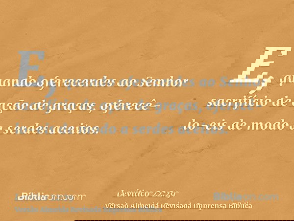 E, quando oferecerdes ao Senhor sacrifício de ação de graças, oferecê-lo-eis de modo a serdes aceitos.