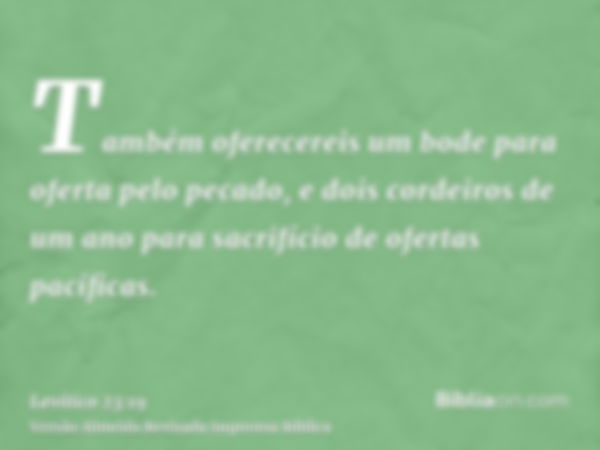 Também oferecereis um bode para oferta pelo pecado, e dois cordeiros de um ano para sacrifício de ofertas pacíficas.