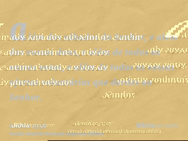 além dos sábados do Senhor, e além dos vossos dons, e além de todos os vossos votos, e além de todas as vossas ofertas voluntárias que derdes ao Senhor.