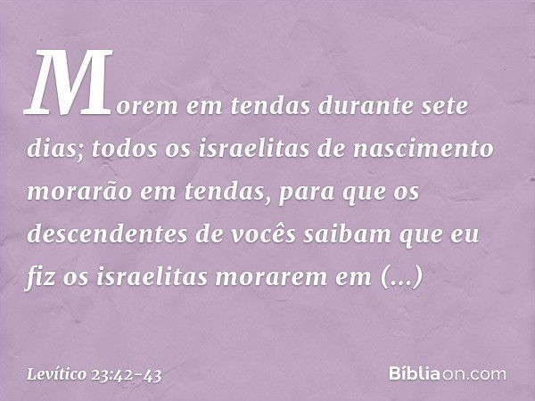 Morem em tendas durante sete dias; todos os israelitas de nascimento morarão em tendas, para que os descendentes de vocês saibam que eu fiz os israelitas morare