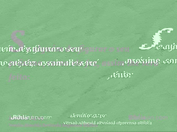 Se alguém desfigurar o seu próximo, como ele fez, assim lhe será feito: