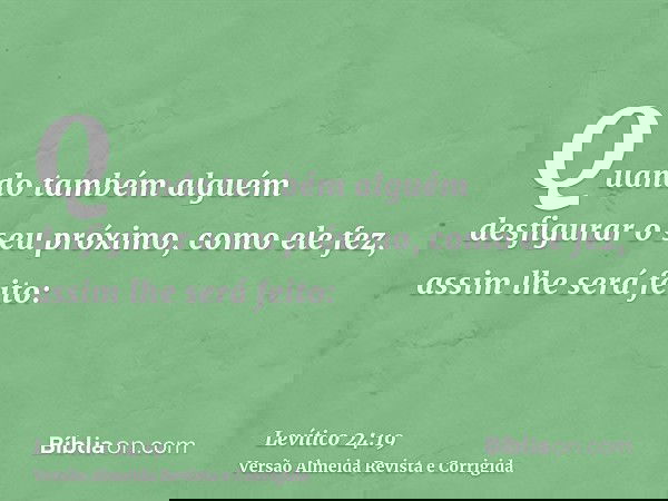 Quando também alguém desfigurar o seu próximo, como ele fez, assim lhe será feito: