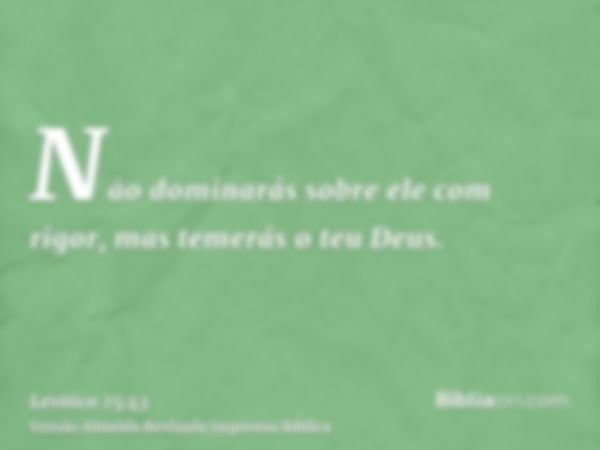 Não dominarás sobre ele com rigor, mas temerás o teu Deus.