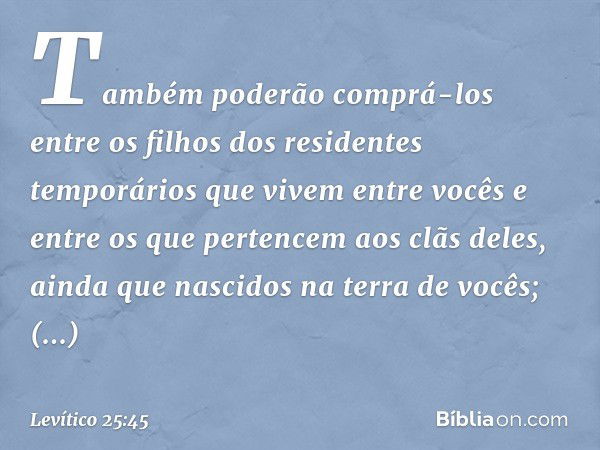 Também poderão comprá-los entre os filhos dos residentes temporários que vivem entre vocês e entre os que pertencem aos clãs deles, ainda que nascidos na terra 