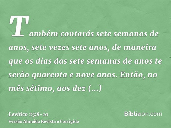 Também contarás sete semanas de anos, sete vezes sete anos, de maneira que os dias das sete semanas de anos te serão quarenta e nove anos.Então, no mês sétimo, 