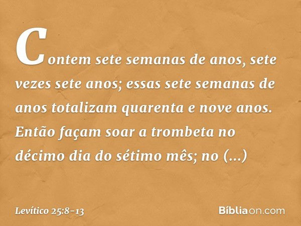 "Contem sete semanas de anos, sete vezes sete anos; essas sete semanas de anos totalizam quarenta e nove anos. Então façam soar a trombeta no décimo dia do séti