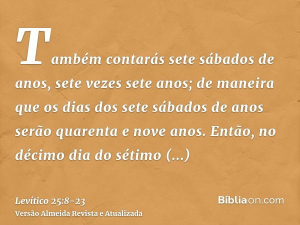 Também contarás sete sábados de anos, sete vezes sete anos; de maneira que os dias dos sete sábados de anos serão quarenta e nove anos.Então, no décimo dia do s