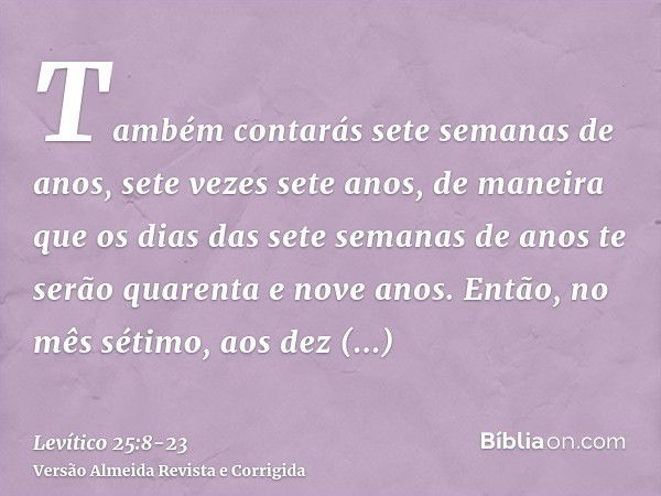 Também contarás sete semanas de anos, sete vezes sete anos, de maneira que os dias das sete semanas de anos te serão quarenta e nove anos.Então, no mês sétimo, 