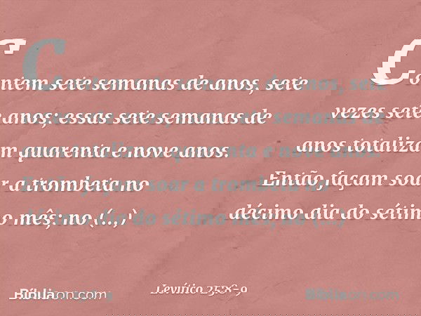 "Contem sete semanas de anos, sete vezes sete anos; essas sete semanas de anos totalizam quarenta e nove anos. Então façam soar a trombeta no décimo dia do séti