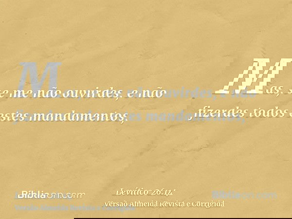 Mas, se me não ouvirdes, e não fizerdes todos estes mandamentos,