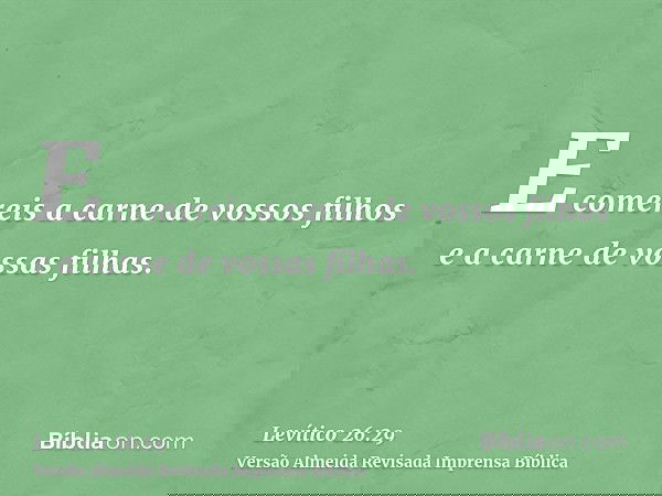 E comereis a carne de vossos filhos e a carne de vossas filhas.