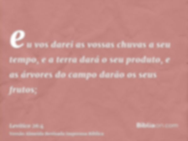eu vos darei as vossas chuvas a seu tempo, e a terra dará o seu produto, e as árvores do campo darão os seus frutos;