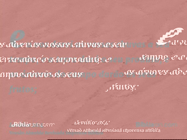 eu vos darei as vossas chuvas a seu tempo, e a terra dará o seu produto, e as árvores do campo darão os seus frutos;