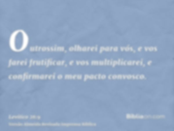 Outrossim, olharei para vós, e vos farei frutificar, e vos multiplicarei, e confirmarei o meu pacto convosco.