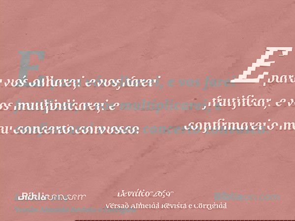 E para vós olharei, e vos farei frutificar, e vos multiplicarei, e confirmarei o meu concerto convosco.