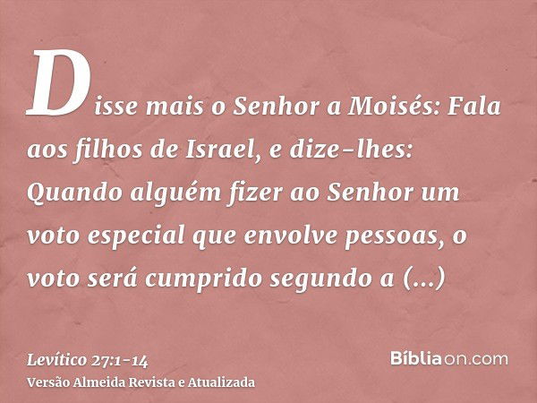 Disse mais o Senhor a Moisés:Fala aos filhos de Israel, e dize-lhes: Quando alguém fizer ao Senhor um voto especial que envolve pessoas, o voto será cumprido se