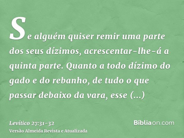 Se alguém quiser remir uma parte dos seus dízimos, acrescentar-lhe-á a quinta parte.Quanto a todo dízimo do gado e do rebanho, de tudo o que passar debaixo da v