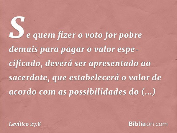 Se quem fizer o voto for pobre demais para pagar o valor espe­cificado, deverá ser apresentado ao sacerdote, que estabelecerá o valor de acordo com as possibili