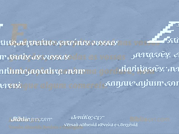 Estatuto perpétuo será nas vossas gerações, em todas as vossas habitações: nenhuma gordura, nem sangue algum comereis.