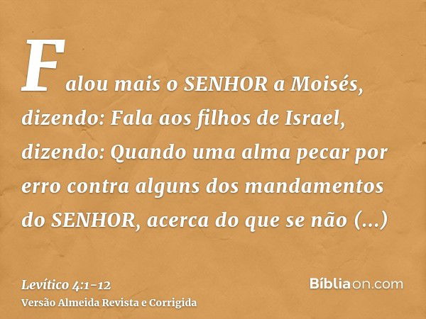 Falou mais o SENHOR a Moisés, dizendo:Fala aos filhos de Israel, dizendo: Quando uma alma pecar por erro contra alguns dos mandamentos do SENHOR, acerca do que 