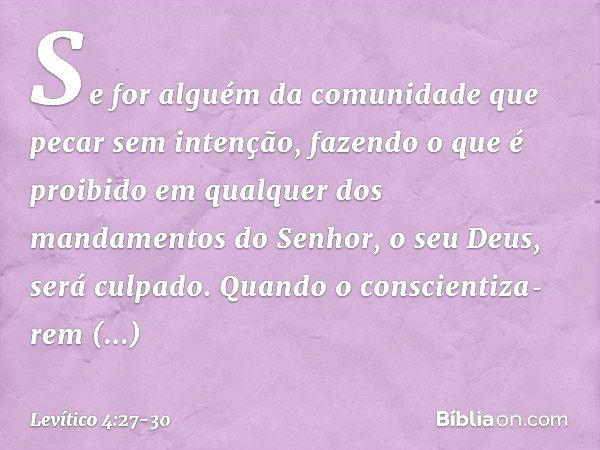 "Se for alguém da comunidade que pecar sem intenção, fazendo o que é proibido em qualquer dos mandamentos do Senhor, o seu Deus, será culpado. Quando o conscien