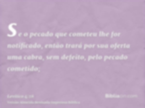 se o pecado que cometeu lhe for notificado, então trará por sua oferta uma cabra, sem defeito, pelo pecado cometido;