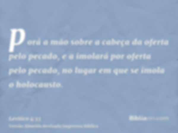 porá a mão sobre a cabeça da oferta pelo pecado, e a imolará por oferta pelo pecado, no lugar em que se imola o holocausto.