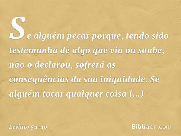 "Se alguém pecar porque, tendo sido testemunha de algo que viu ou soube, não o declarou, sofrerá as consequências da sua ini­quidade. "Se alguém tocar qualquer 