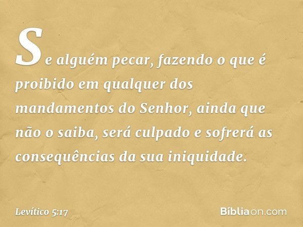 "Se alguém pecar, fazendo o que é proibido em qualquer dos mandamentos do Senhor, ainda que não o saiba, será culpado e sofrerá as consequências da sua iniquida