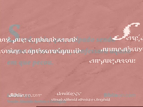 Será, pois, que, culpado sendo numa destas coisas, confessará aquilo em que pecou.