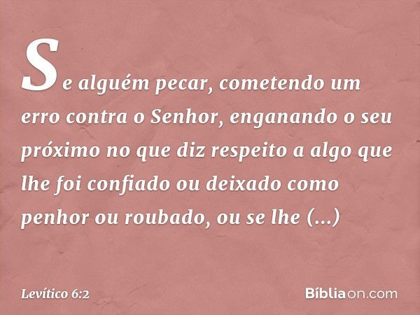 "Se al­guém pecar, cometendo um erro contra o Senhor, enganando o seu próximo no que diz respeito a algo que lhe foi confiado ou deixado como penhor ou roubado,